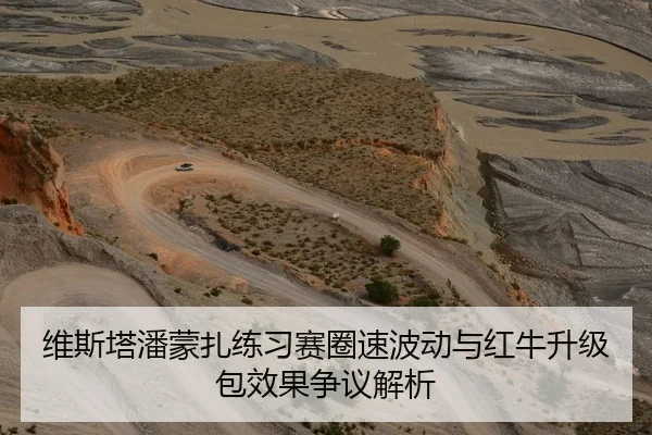维斯塔潘蒙扎练习赛圈速波动与红牛升级包效果争议解析 | BAJIESPORTS